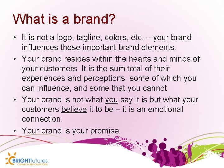 What is a brand? • It is not a logo, tagline, colors, etc. –