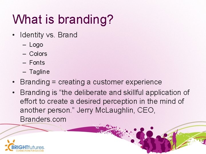 What is branding? • Identity vs. Brand – – Logo Colors Fonts Tagline •