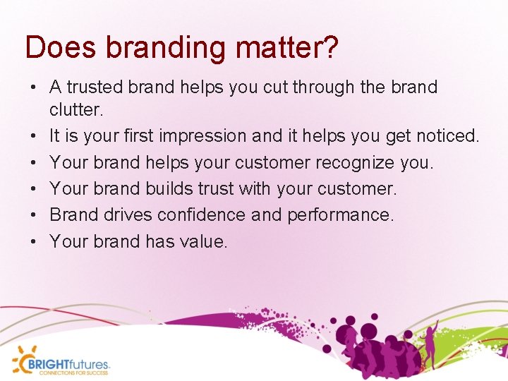 Does branding matter? • A trusted brand helps you cut through the brand clutter.