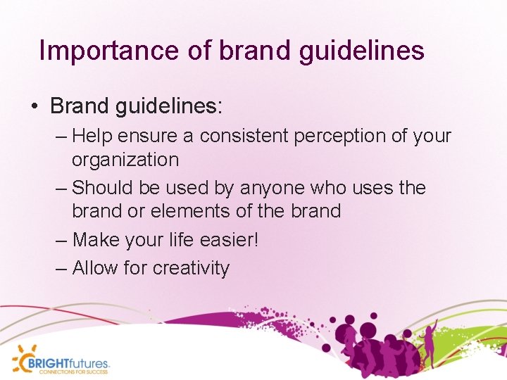 Importance of brand guidelines • Brand guidelines: – Help ensure a consistent perception of