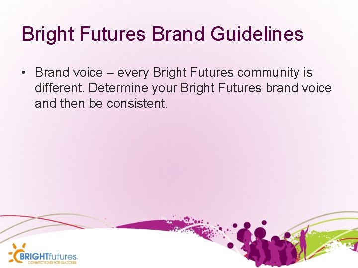 Bright Futures Brand Guidelines • Brand voice – every Bright Futures community is different.