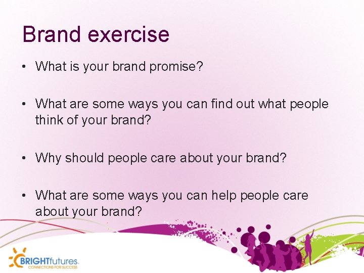 Brand exercise • What is your brand promise? • What are some ways you