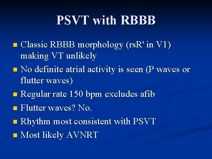 PSVT with RBBB Classic RBBB morphology (rs. R' in V 1) making VT unlikely