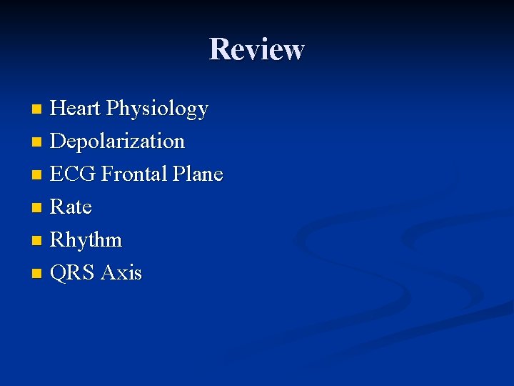 Review Heart Physiology n Depolarization n ECG Frontal Plane n Rate n Rhythm n