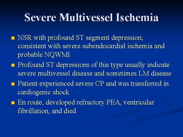 Severe Multivessel Ischemia n n NSR with profound ST segment depression, consistent with severe