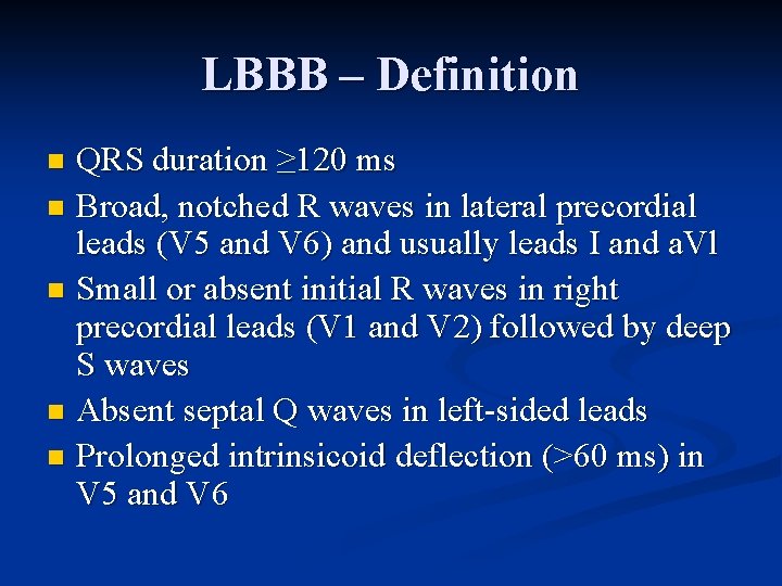 LBBB – Definition QRS duration ≥ 120 ms n Broad, notched R waves in