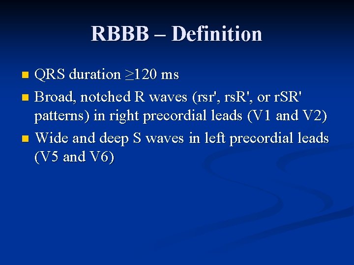 RBBB – Definition QRS duration ≥ 120 ms n Broad, notched R waves (rsr',