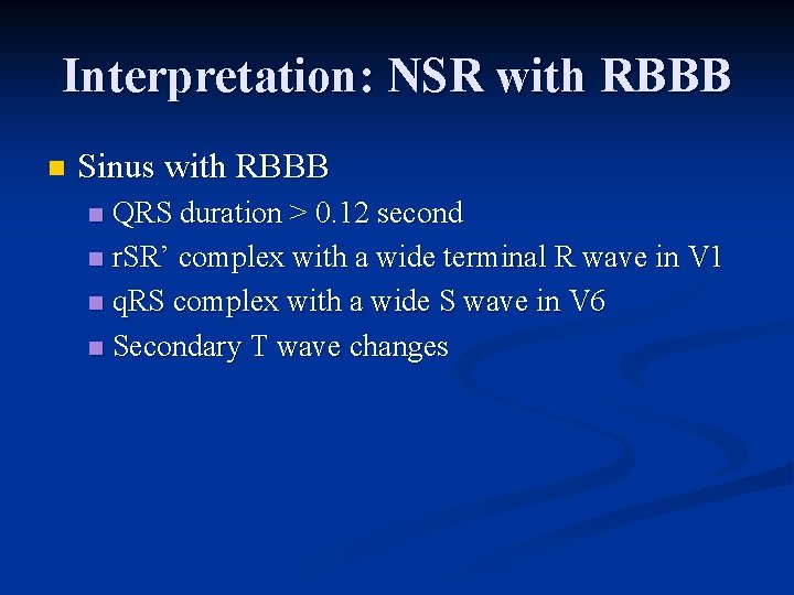 Interpretation: NSR with RBBB n Sinus with RBBB QRS duration > 0. 12 second