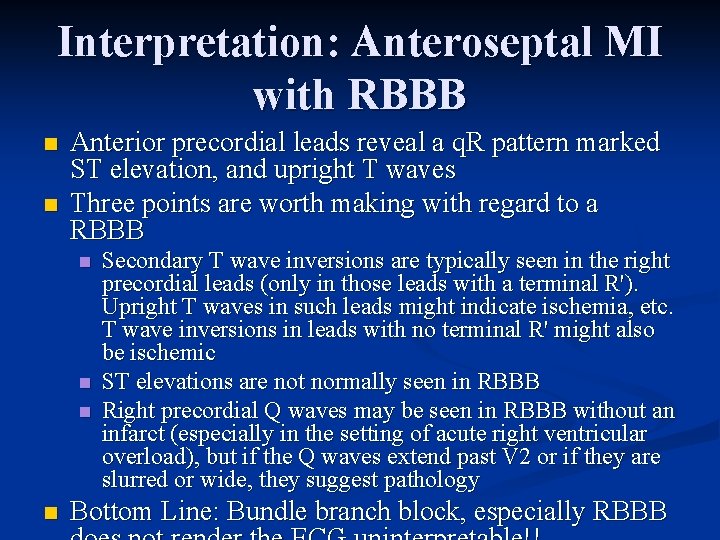 Interpretation: Anteroseptal MI with RBBB n n Anterior precordial leads reveal a q. R