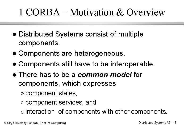 1 CORBA – Motivation & Overview Distributed Systems consist of multiple components. l Components