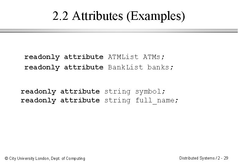2. 2 Attributes (Examples) readonly attribute ATMList ATMs; readonly attribute Bank. List banks; readonly