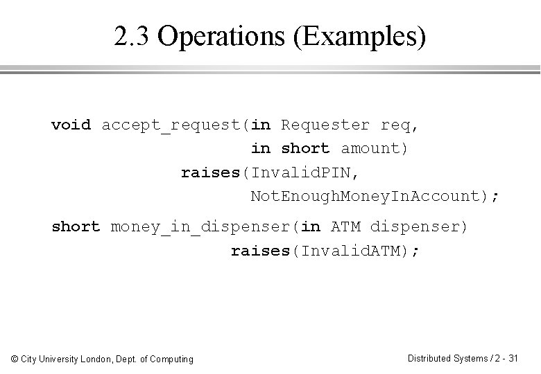 2. 3 Operations (Examples) void accept_request(in Requester req, in short amount) raises(Invalid. PIN, Not.