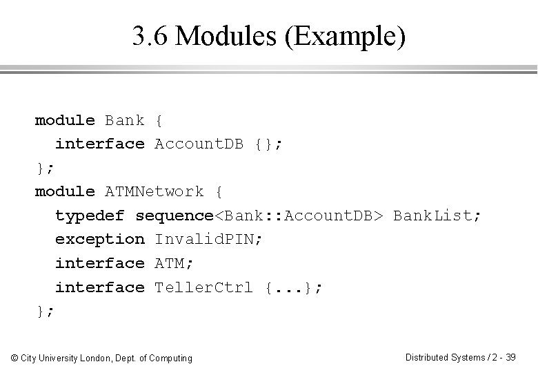3. 6 Modules (Example) module Bank { interface Account. DB {}; }; module ATMNetwork