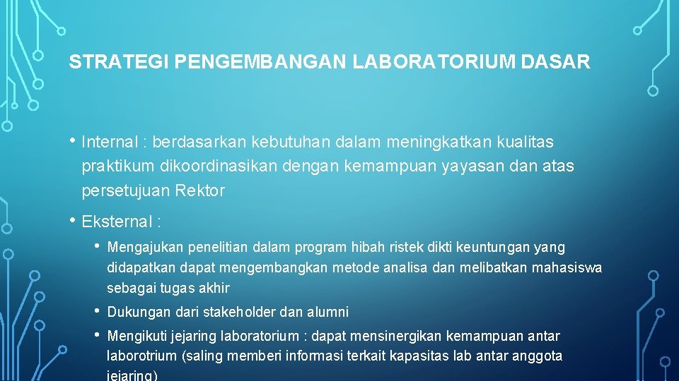 STRATEGI PENGEMBANGAN LABORATORIUM DASAR • Internal : berdasarkan kebutuhan dalam meningkatkan kualitas praktikum dikoordinasikan