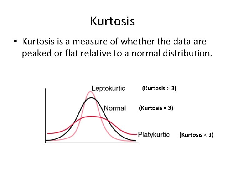 Kurtosis • Kurtosis is a measure of whether the data are peaked or flat
