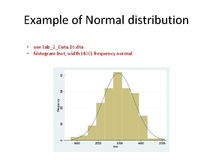 Example of Normal distribution • use Lab_2_Data. 16. dta • histogram bwt, width (400)