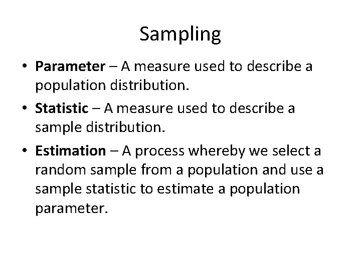 Sampling • Parameter – A measure used to describe a population distribution. • Statistic