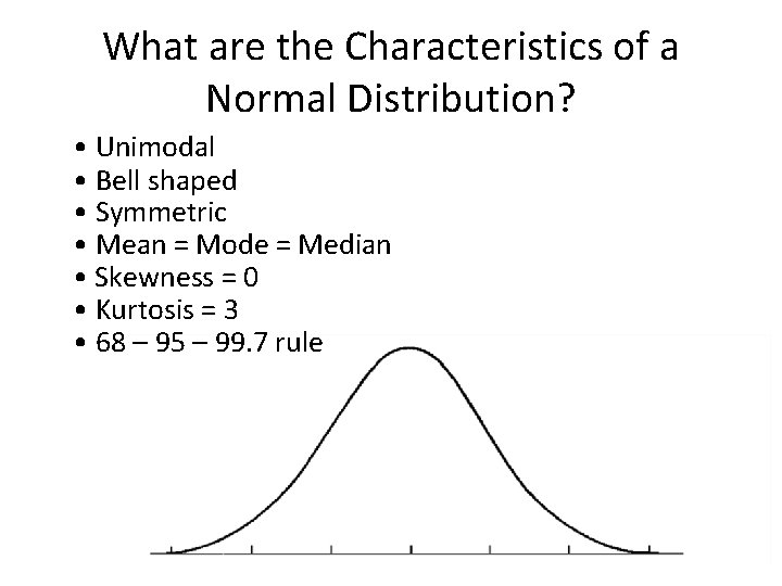 What are the Characteristics of a Normal Distribution? • Unimodal • Bell shaped •