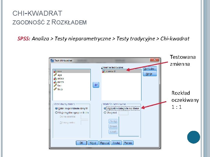 CHI-KWADRAT ZGODNOŚĆ Z ROZKŁADEM SPSS: Analiza > Testy nieparametryczne > Testy tradycyjne > Chi-kwadrat