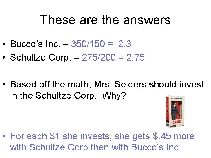 These are the answers • Bucco’s Inc. – 350/150 = 2. 3 • Schultze