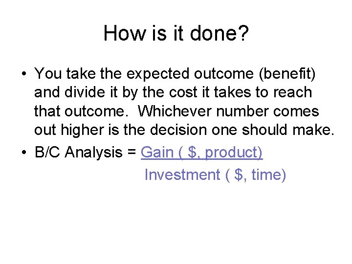 How is it done? • You take the expected outcome (benefit) and divide it