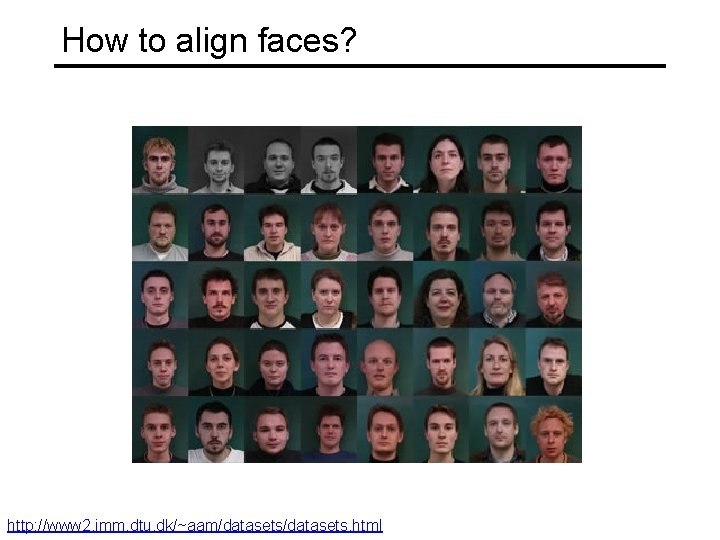 How to align faces? http: //www 2. imm. dtu. dk/~aam/datasets. html 