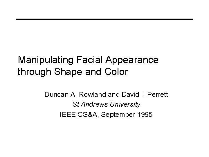 Manipulating Facial Appearance through Shape and Color Duncan A. Rowland David I. Perrett St