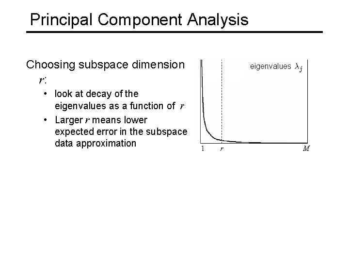 Principal Component Analysis Choosing subspace dimension r: • look at decay of the eigenvalues