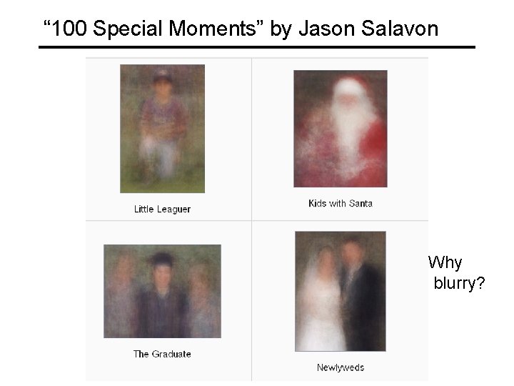 “ 100 Special Moments” by Jason Salavon Why blurry? 