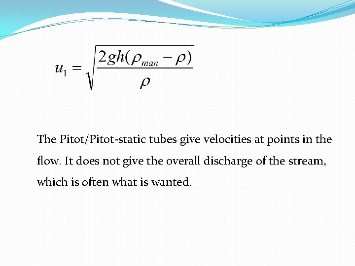 The Pitot/Pitot-static tubes give velocities at points in the flow. It does not give