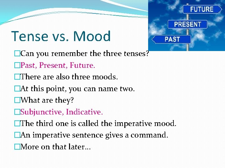 Tense vs. Mood �Can you remember the three tenses? �Past, Present, Future. �There also Tense vs. Mood �Can you remember the three tenses? �Past, Present, Future. �There also