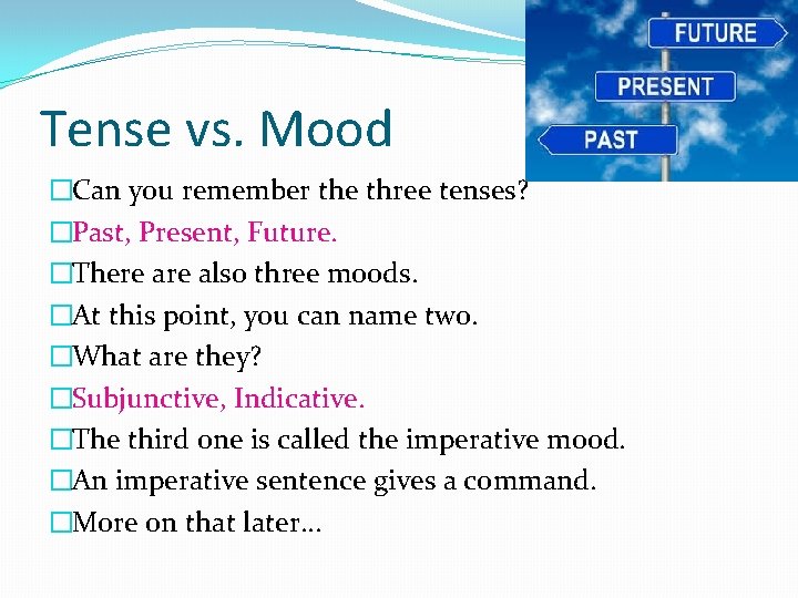 Tense vs. Mood �Can you remember the three tenses? �Past, Present, Future. �There also