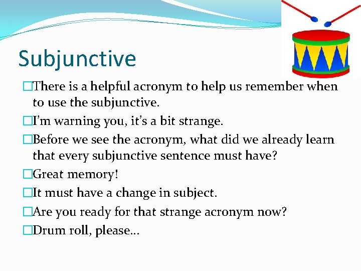 Subjunctive �There is a helpful acronym to help us remember when to use the Subjunctive �There is a helpful acronym to help us remember when to use the