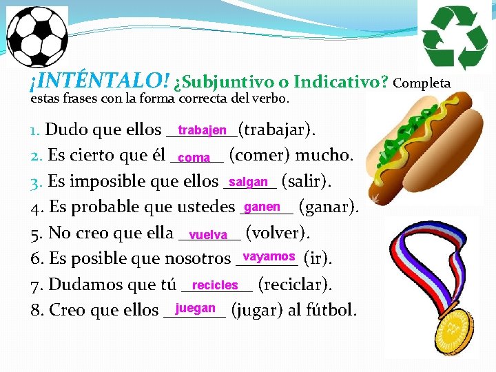 ¡INTÉNTALO! ¿Subjuntivo o Indicativo? Completa estas frases con la forma correcta del verbo. trabajen ¡INTÉNTALO! ¿Subjuntivo o Indicativo? Completa estas frases con la forma correcta del verbo. trabajen