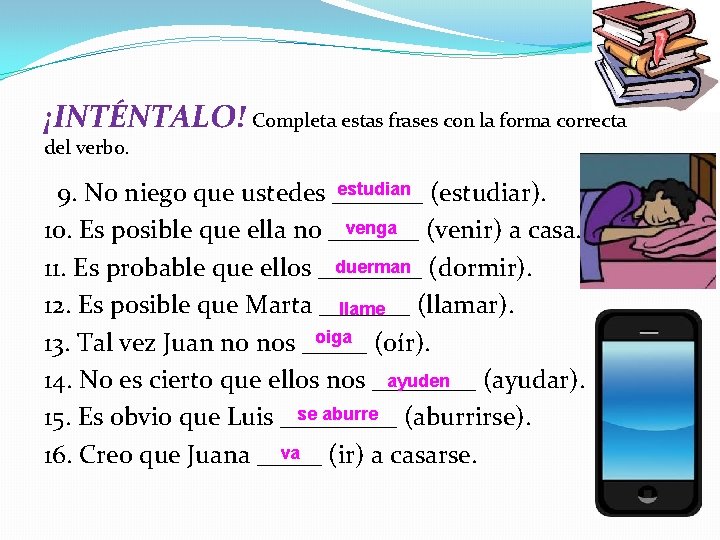 ¡INTÉNTALO! Completa estas frases con la forma correcta del verbo. estudian (estudiar). 9. No