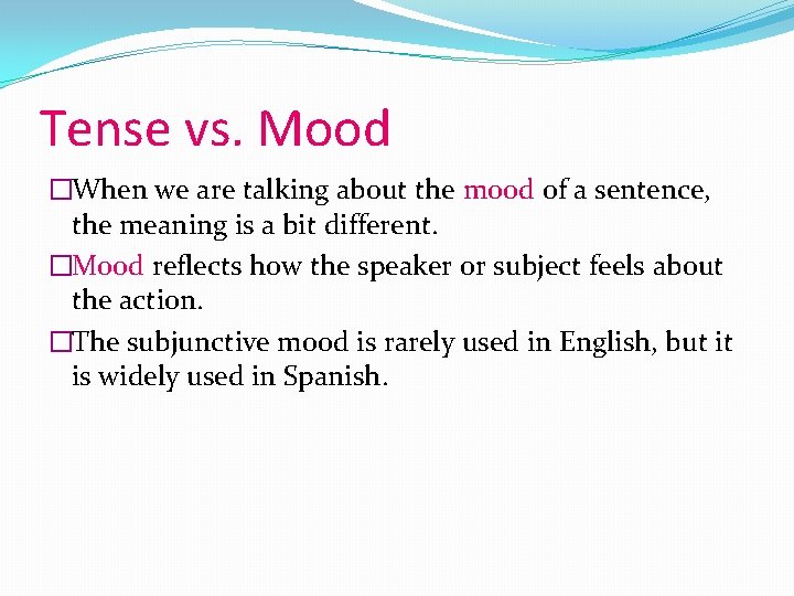 Tense vs. Mood �When we are talking about the mood of a sentence, the