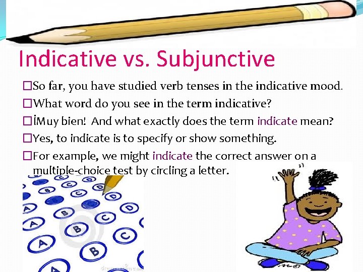 Indicative vs. Subjunctive �So far, you have studied verb tenses in the indicative mood. Indicative vs. Subjunctive �So far, you have studied verb tenses in the indicative mood.