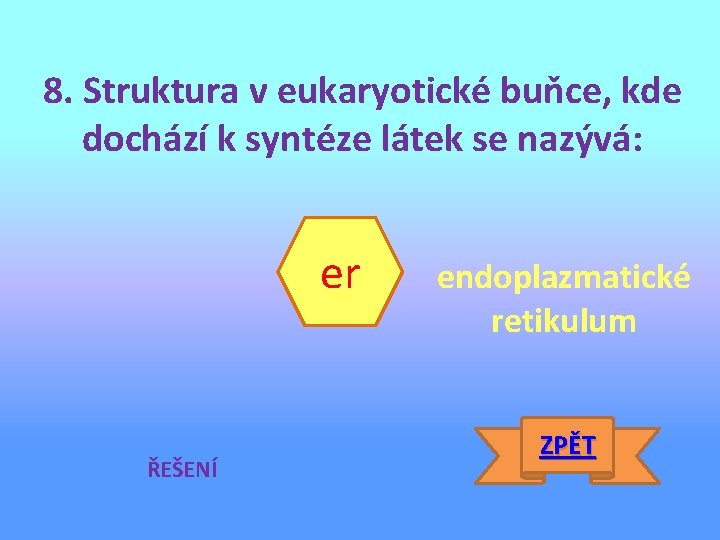 8. Struktura v eukaryotické buňce, kde dochází k syntéze látek se nazývá: er ŘEŠENÍ