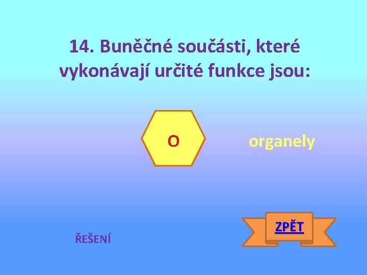 14. Buněčné součásti, které vykonávají určité funkce jsou: o ŘEŠENÍ organely ZPĚT 