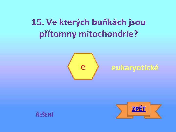 15. Ve kterých buňkách jsou přítomny mitochondrie? e ŘEŠENÍ eukaryotické ZPĚT 