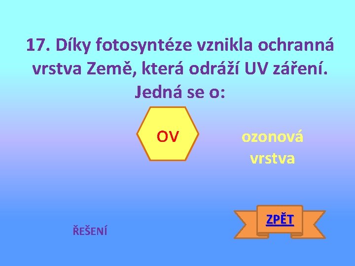 17. Díky fotosyntéze vznikla ochranná vrstva Země, která odráží UV záření. Jedná se o: