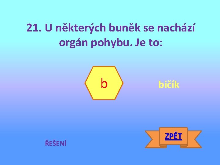 21. U některých buněk se nachází orgán pohybu. Je to: b ŘEŠENÍ bičík ZPĚT