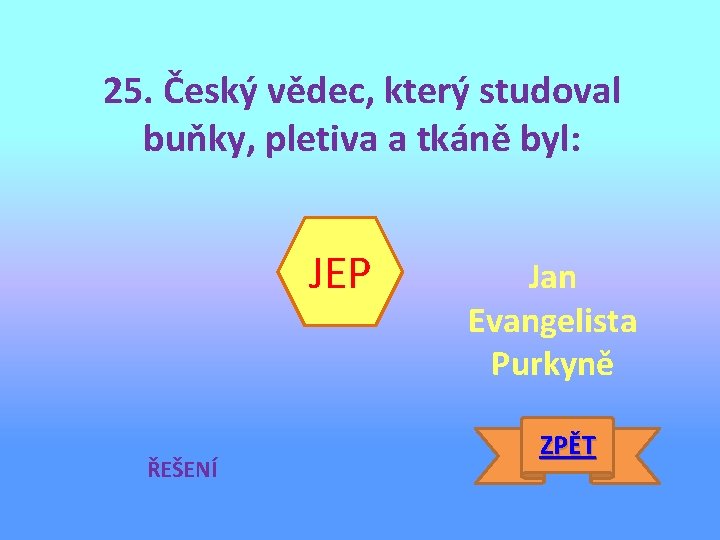 25. Český vědec, který studoval buňky, pletiva a tkáně byl: JEP ŘEŠENÍ Jan Evangelista
