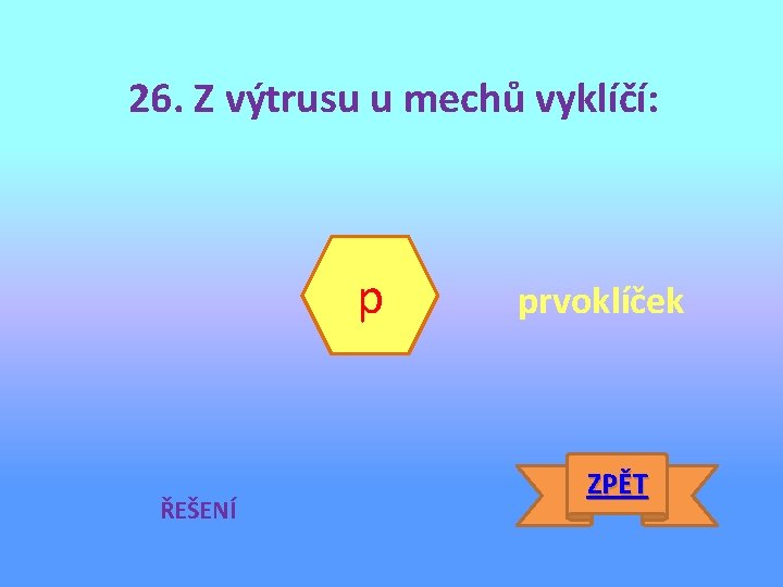 26. Z výtrusu u mechů vyklíčí: p ŘEŠENÍ prvoklíček ZPĚT 