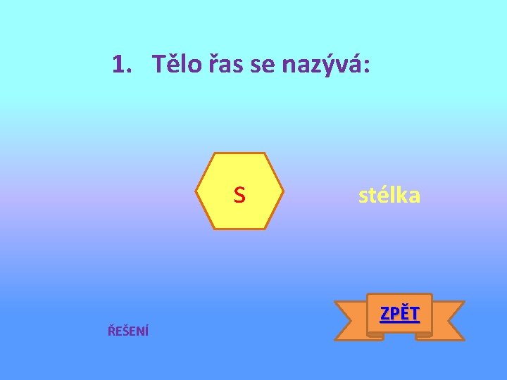 1. Tělo řas se nazývá: s ŘEŠENÍ stélka ZPĚT 