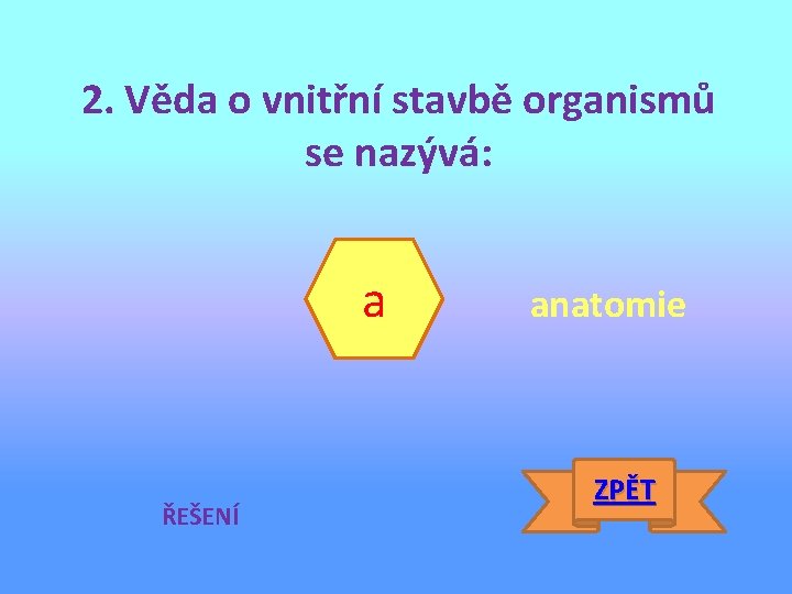 2. Věda o vnitřní stavbě organismů se nazývá: a ŘEŠENÍ anatomie ZPĚT 