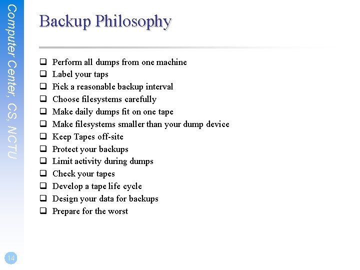 Computer Center, CS, NCTU 14 Backup Philosophy q q q q Perform all dumps