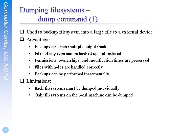 Computer Center, CS, NCTU Dumping filesystems – dump command (1) q Used to backup