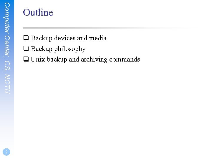 Computer Center, CS, NCTU 2 Outline q Backup devices and media q Backup philosophy