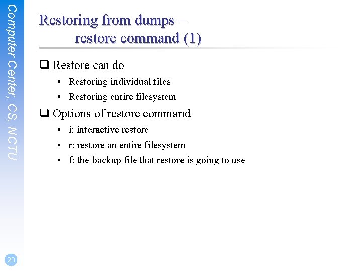 Computer Center, CS, NCTU 20 Restoring from dumps – restore command (1) q Restore